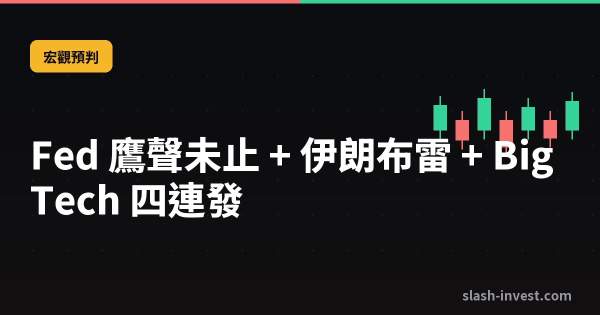 Fed 鷹聲未止 + 伊朗布雷 + Big Tech 四連發｜slash-invest