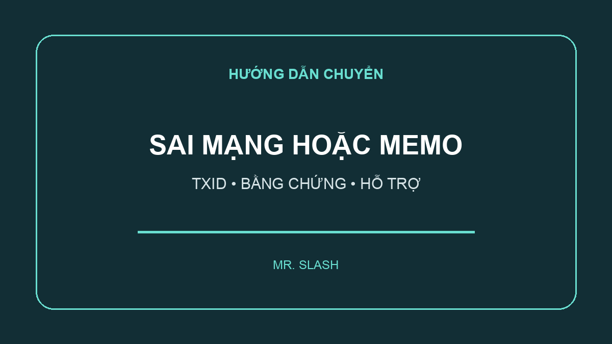 Chuyển tiền số sai mạng hoặc thiếu memo: cách lập hồ sơ hỗ trợ